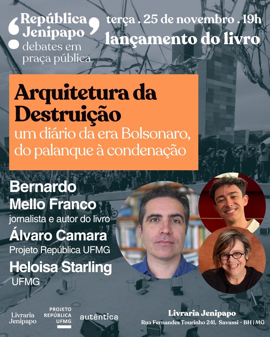 A imagem é um cartaz de divulgação de um evento, com um fundo de fotografia em preto e branco de uma paisagem urbana, sobreposta por elementos de design e texto. Na parte superior, lê-se "terça . 25 de novembro . 19h" e "lançamento do livro". A citação "República Jenipapo debates em praça pública" é visível no canto superior esquerdo. Uma grande caixa de texto laranja no centro apresenta o título "Arquitetura da Destruição" e o subtítulo "um diário da era Bolsonaro, do palanque à condenação". Abaixo, em letras brancas, são listados os participantes: "Bernardo Mello Franco jornalista e autor do livro", "Álvaro Camara Projeto República UFMG" e "Heloisa Starling UFMG". Três fotos circulares de pessoas são dispostas na parte inferior direita. Logotipos de editoras e o endereço da livraria estão na parte inferior.