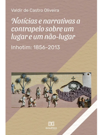 Capa do livro 'Notícias e narrativas a contrapelo sobre um lugar e um não-lugar: Inhotim: 1856-2013', de Valdir de Castro Oliveira