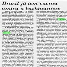 "Brasil já tem vacina contra a leishmaniose", e ela foi desenvolvida por pesquisadores do Instituto de Ciências Humanas da Universidade Federal de Minas Gerais, noticia o Jornal do Brasil.  A Leishavacin, primeira vacina do mundo desse tipo, está sendo produzida em larga escala em Montes Claros. Miniatura