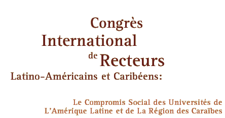 CONGRÈS INTERNATIONAL DE RECTEURS LATINO-AMÉRICAINS ET CARIBÉENS : LE COMPROMIS SOCIAL DES UNIVERSITÉS DE L'AMÉRIQUE LATINE ET DE LA RÉGION DE CARAÏBES