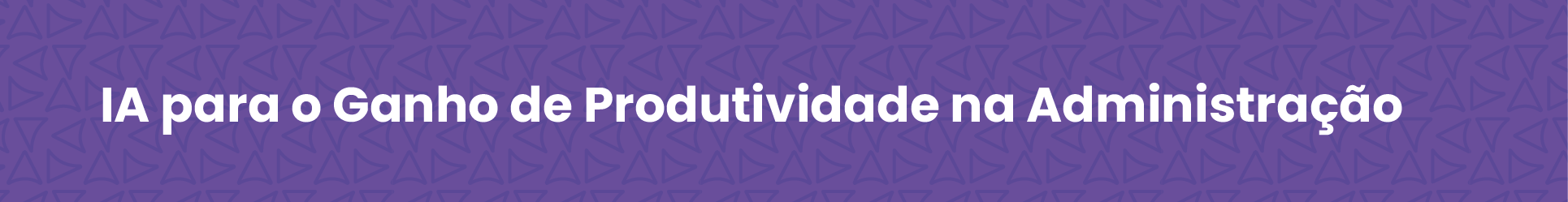 IA para o Ganho de Produtividade na Administração