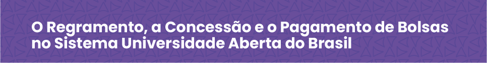 O Regramento, a Concessão e o Pagamento de Bolsas no Sistema Universidade Aberta do Brasil