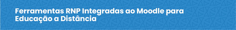 Ferramentas RNP Integradas ao Moodle para Educação a Distância