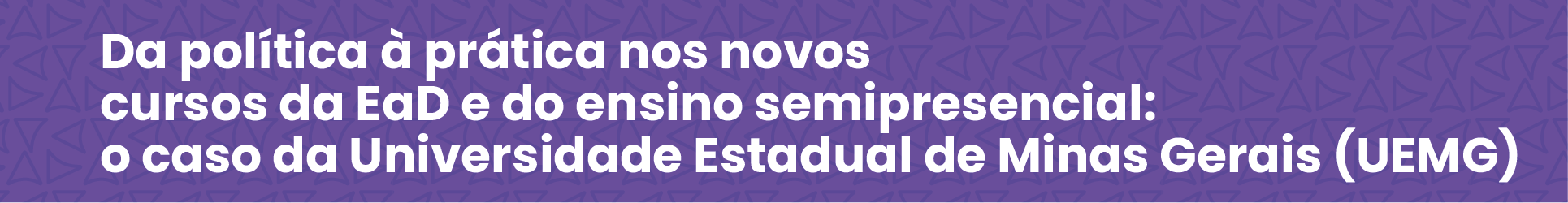 Da política à prática nos novos cursos da EaD e do ensino semipresencial: o caso da Universidade Estadual de Minas Gerais (UEMG)