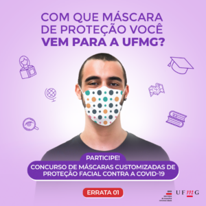 Está escrito: Com que máscara de proteção você vem para a UFMG? Participe! Concurso de máscaras customizadas de proteção facial contra a covid-19. Errata 01