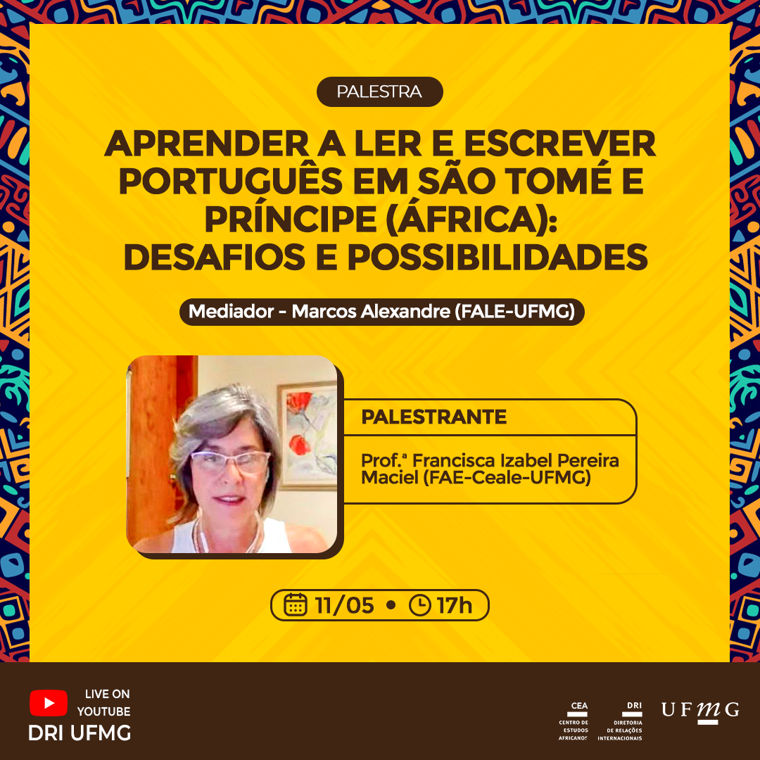 Está escrito: Palestra aprender a ler e escrever português em São Tomé e Príncipe (África): Desafios e possibilidades. Mediador - Marcos Alexandre (FALE-UFMG). Palestrante: Prof.ª Francisca Izabel Pereira Maciel (FAE-Ceale-UFMG). 11/05, 17h