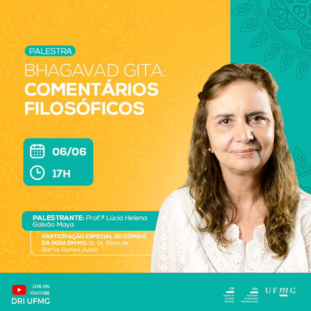 Em um fundo amarelo e verde-água, está escrito: Bhagavad Gita: Comentários Filosóficos. Dia 06/06 ás 17h. Palestrante: Professora Lúcia Helena Galvão Maya. Participação especial do cônsul da Índia em Minas Gerais: Sr. Dr. Elson de Barros Gomes Junior. Ao lado há uma foto da palestrante Professora Helena. 