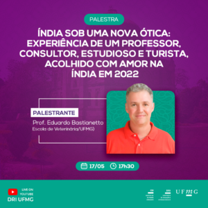 A foto possui fundo roxo. Está escrito: Palestra: Índia sob uma nova ótica: experiência de um professor, consultor, estudioso e turista, acolhido com amor na Índia em 2022. Palestrante: Palestrante: Prof. Eduardo Bastianetto (Escola de Veterinária/UFMG). 17/05 ás 17h30