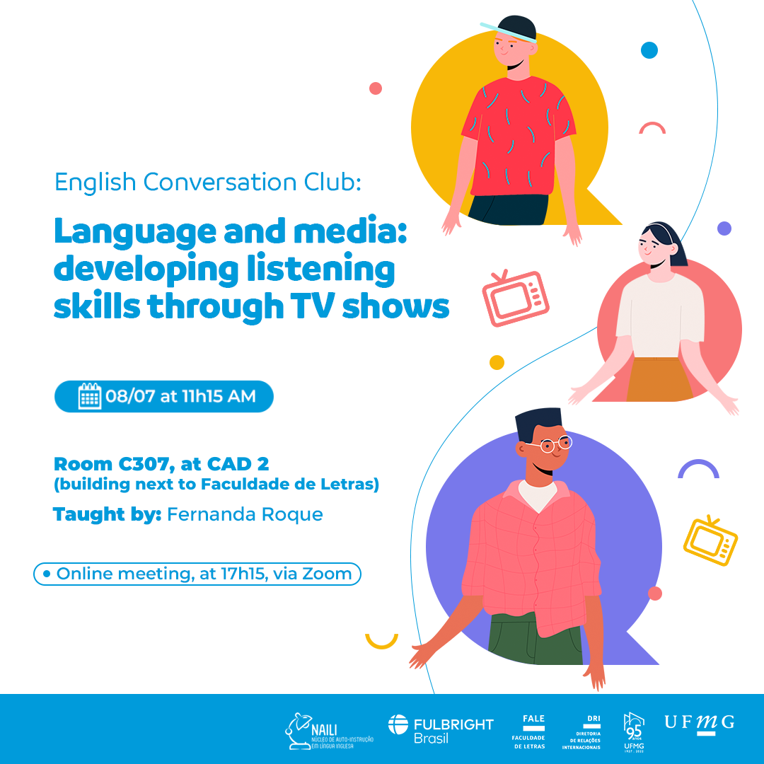 Está escrito: English Conversation Club Developing listening skills through TV shows Friday, July 8th, at 11h15 Room C307, at CAD 2 (building next to Faculdade de Letras) Taught by: Fernanda Roque Online meeting at 17h00, via Zoom