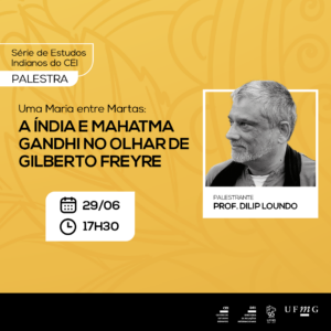 Está escrito: Série de Estudos Indianos do CEI.Palestra "Uma Maria entre Martas: A Índia e Mahatma Gandhi no Olhar de Gilberto Freyre", ministrada pelo professor Dilip Loundo. 29 de Junho, 17h30