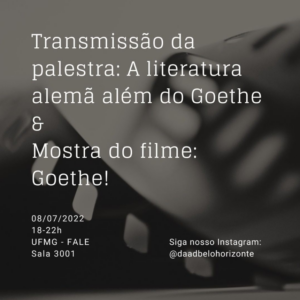 Está escrito: Transmissão da palestra: A literatura alemã além do Goethe & Mostra do filme: Goethe!. 08/07/2022, 18 - 22h. UFMG - FALE. Sala 3001