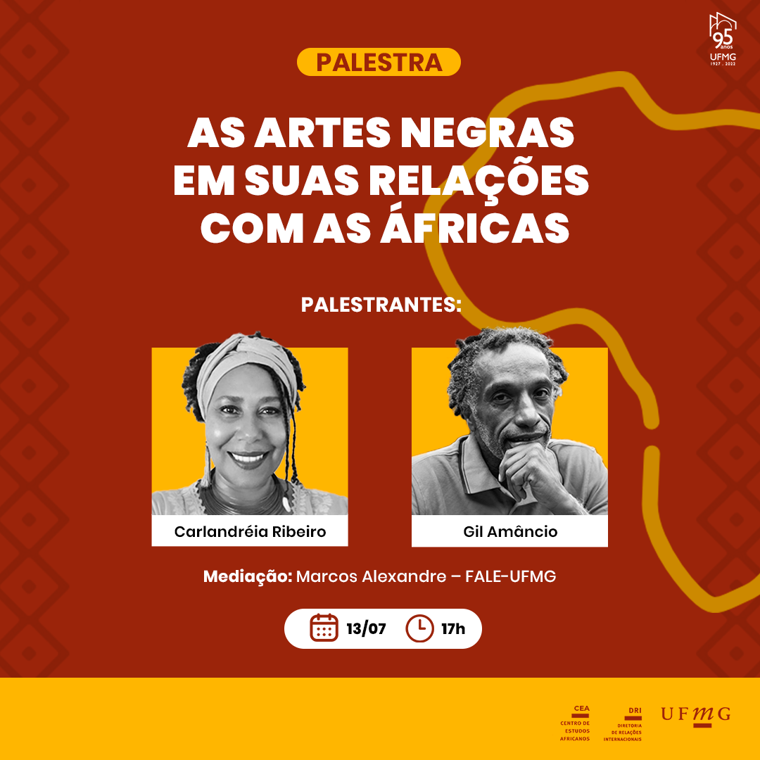 Está escrito: Palestra: As artes negras em relações com as Áfricas. Palestrantes: Carlandreía Ribeiro e Gil Amâncio. Mediação: Marcos Alexandro - FALE -UFMG. Dia 13/07 ás 17h. 