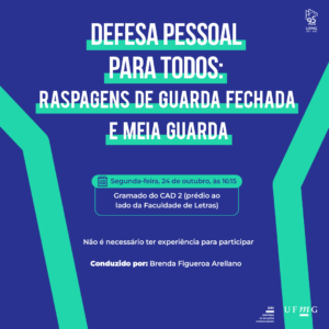 Ilustração quadrada e com fundo azul. No canto superior direito está o selo de 95 anos da UFMG. No inferior direito, está a logo da UFMG e da DRI - Diretoria de Relações Internacionais da UFMG. Em texto centralizado está escrito: Defesa Pessoal Para Todos: raspagens de guarda fechada e meia guarda. Segunda-feira, 24 de outubro, às 16:15. Gramado do CAD 2 (prédio ao lado da Faculdade de Letras). Não é necessário ter experiência para participar. Conduzido por: Brenda Figueroa Arellano.