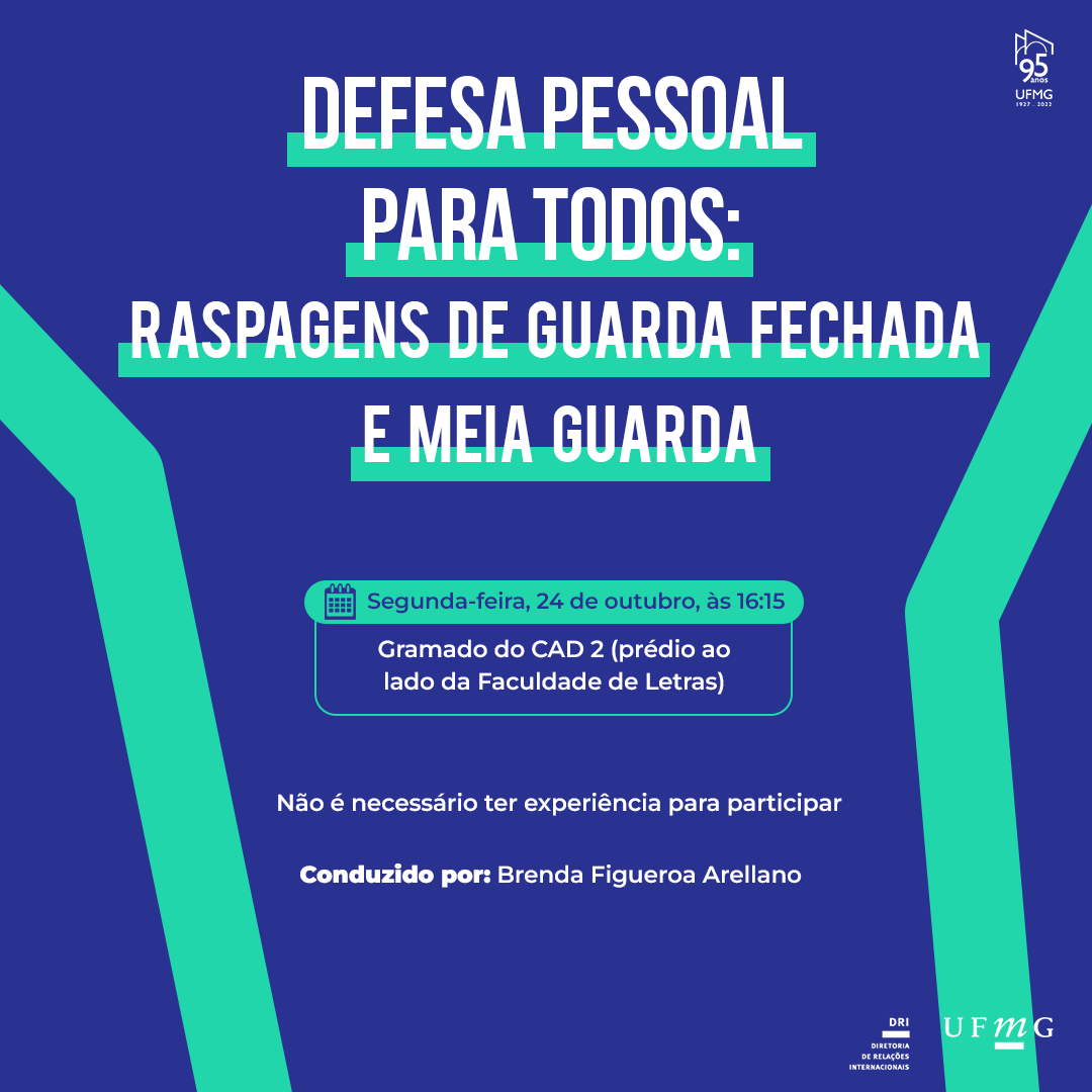 Ilustração quadrada e com fundo azul. No canto superior direito está o selo de 95 anos da UFMG. No inferior direito, está a logo da UFMG e da DRI - Diretoria de Relações Internacionais da UFMG. Em texto centralizado está escrito: Defesa Pessoal Para Todos: raspagens de guarda fechada e meia guarda. Segunda-feira, 24 de outubro, às 16:15. Gramado do CAD 2 (prédio ao lado da Faculdade de Letras). Não é necessário ter experiência para participar. Conduzido por: Brenda Figueroa Arellano.