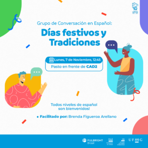 Ilustração com fundo branco. Selo de 95 anos da UFMG no canto superior direito em azul. Barra inferior azul para legenda contém os logotipos da Fulbright, FALE - Faculdade de Letras, DRI - Diretoria de Relações Internacionais e UFMG. Duas ilustrações nas laterais , a menina do lado direito e o menino, à esquerda. Entre eles está escrito: Grupo de Conversación en Español: Días festivos y Tradiciones. Lunes 7 de Noviembre, 12:45. Pasto en frente de CAD2. ¡Todos los niveles de español son bienvenidos! Facilitado por: Brenda Figueroa Arellano. 