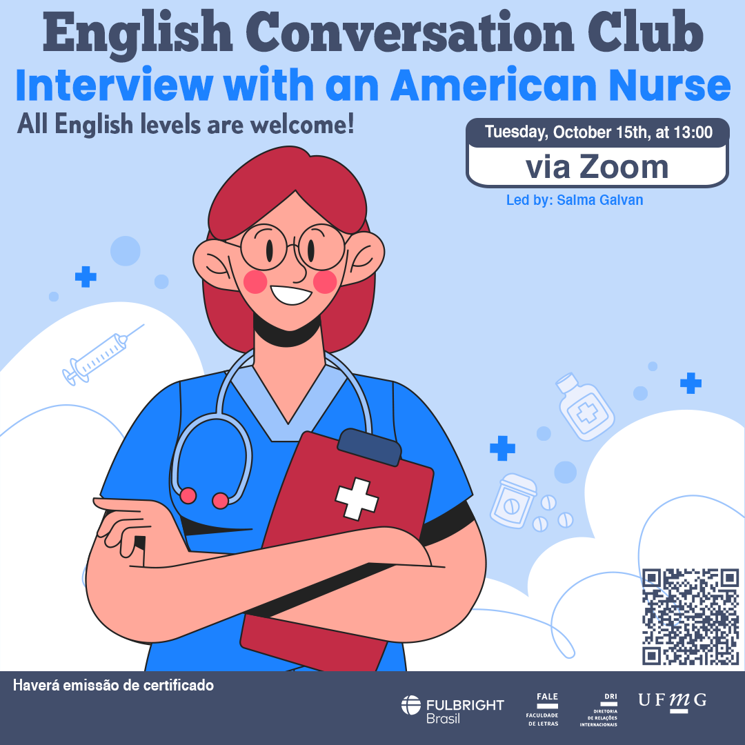 O Setor de Proficiência Linguística da Diretoria de Relações Internacionais convida toda a comunidade acadêmica a participar de mais uma edição do English Conversation Club. Nesta edição, teremos a presença de uma enfermeira norte-americana, que compartilhará suas experiências e insights sobre a profissão de enfermagem nos Estados Unidos. Os participantes terão a oportunidade de tirar dúvidas sobre a prática da enfermagem, a formação necessária e as diferenças entre os sistemas de saúde dos EUA e do Brasil. O encontro acontece na terça-feira, dia 15 de outubro de 2024, das 13h às 14h, online via Zoom.  A atividade faz parte do conjunto de ações promovidas pela Diretoria de Relações Internacionais (DRI) e pela Faculdade de Letras (FALE), sob a coordenação das professoras Climene Arruda e Érika Amâncio. O “English Conversation Club” é uma iniciativa que estimula os estudantes a aprimorarem suas habilidades de conversação em língua inglesa, participando de encontros sobre diversos temas. Confirme sua participação no G.E.S. por meio do link disponível aqui. Será emitido certificado apenas para os participantes que se inscreverem no GES e assinarem a lista de presença.