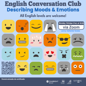 English Conversation Club: Describing Moods & Emotions O Setor de Proficiência Linguística da Diretoria de Relações Internacionais convida toda a comunidade acadêmica a participar de mais uma edição do English Conversation Club. Nesta edição, com o tema "Describing Moods & Emotions", os participantes terão a oportunidade de aprofundar seus conhecimentos no vocabulário e expressões usados para descrever sentimentos e emoções em inglês. Serão explorados diferentes aspectos emocionais e como comunicá-los de forma clara e precisa. O encontro acontece na segunda-feira, dia 21 de outubro de 2024, das 18h às 19h, via Zoom. A atividade faz parte do conjunto de ações promovidas pela Diretoria de Relações Internacionais (DRI) e pela Faculdade de Letras (FALE), sob a coordenação das professoras Climene Arruda e Érika Amâncio. O “English Conversation Club” é uma iniciativa que estimula os estudantes a aprimorarem suas habilidades de conversação em língua inglesa, participando de encontros sobre diversos temas. Confirme sua participação no G.E.S. por meio do link disponível aqui. Será emitido certificado apenas para os participantes que se inscreverem no GES e assinarem a lista de presença. O link para a reunião no Zoom estará disponível no comprovante de inscrição.