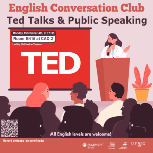 O Setor de Proficiência Linguística da Diretoria de Relações Internacionais convida toda a comunidade acadêmica a participar de mais uma edição do English Conversation Club. Neste encontro, com o tema “TED Talks & Public Speaking”, os participantes terão a oportunidade de desenvolver habilidades em inglês enquanto exploram técnicas de apresentação e oratória inspiradas em TED Talks. O encontro acontece na segunda-feira, dia 04 de novembro de 2024, das 17h30 às 18h45, na sala B415 do CAD 2. A atividade faz parte do conjunto de ações promovidas pela Diretoria de Relações Internacionais (DRI) e pela Faculdade de Letras (FALE), sob a coordenação das professoras Climene Arruda e Érika Amâncio. O “English Conversation Club” é uma iniciativa que estimula os estudantes a aprimorarem suas habilidades de conversação em língua inglesa, participando de encontros sobre diversos temas. Confirme sua participação no G.E.S. por meio do link disponível aqui. Será emitido certificado apenas para os participantes que se inscreverem no GES e assinarem a lista de presença.