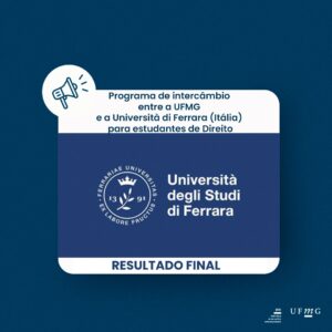 A Diretoria de Relações Internacionais (DRI) da Universidade Federal de Minas Gerais (UFMG) torna público o Resultado Final da Chamada 19/2024, publicada em 17 de julho de 2024, para seleção de estudantes de graduação e mestrado em Direito para participar do programa de intercâmbio na Università di Ferrara (Itália).  Confira a matrícula dos estudantes selecionados clicando aqui.