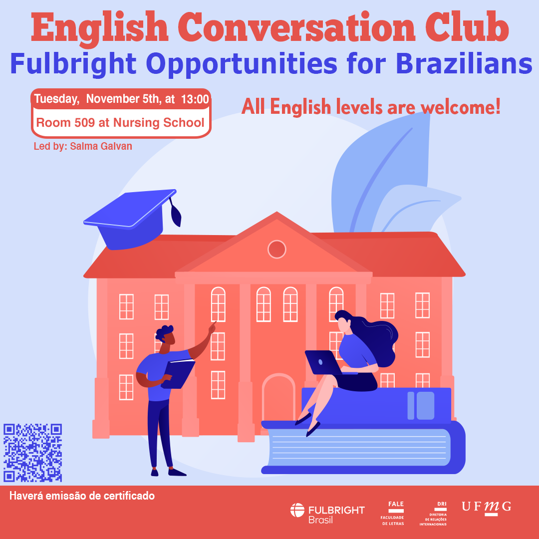 O Setor de Proficiência Linguística da Diretoria de Relações Internacionais convida toda a comunidade acadêmica a participar de mais uma edição do English Conversation Club. Neste encontro, com o tema "Fulbright Opportunities for Brazilians", os participantes terão a oportunidade de conhecer e discutir as diversas oportunidades de bolsas e programas oferecidos pela Fulbright para brasileiros. A sessão abordará os requisitos e benefícios das bolsas, as áreas de estudo contempladas e as etapas do processo seletivo. Além disso, será um momento para esclarecer dúvidas e compartilhar experiências com outros participantes interessados em estudar ou pesquisar nos Estados Unidos. O encontro acontece na terça-feira, dia 05 de novembro de 2024, das 13h às 14h, na sala 509 da Escola de Enfermagem. A atividade faz parte do conjunto de ações promovidas pela Diretoria de Relações Internacionais (DRI) e pela Faculdade de Letras (FALE), sob a coordenação das professoras Climene Arruda e Érika Amâncio. O “English Conversation Club” é uma iniciativa que estimula os estudantes a aprimorarem suas habilidades de conversação em língua inglesa, participando de encontros sobre diversos temas. Confirme sua participação no G.E.S. por meio do link disponível aqui. Será emitido certificado apenas para os participantes que se inscreverem no GES e assinarem a lista de presença. 