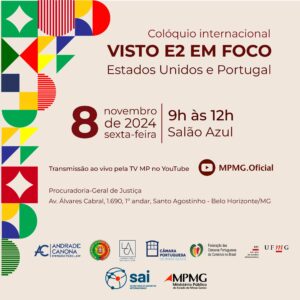 O Procurador-Geral de Justiça, Jarbas Soares Júnior, e o coordenador da Secretaria de Assuntos Internacionais, Procurador de Justiça Eduardo Henrique Soares Machado, convidam para o Colóquio Internacional - Visto E2 em Foco Estados Unidos e Portugal. O evento acontecerá nessa sexta-feira, dia 8 de novembro de 2024, das 9h  às 12h no Salão Azul. O evento será transmitido ao vivo pela TV MP no YouTube.  As inscrições para o evento devem ser feitas por este link.  Confira abaixo a programação do Colóquio Internacional: