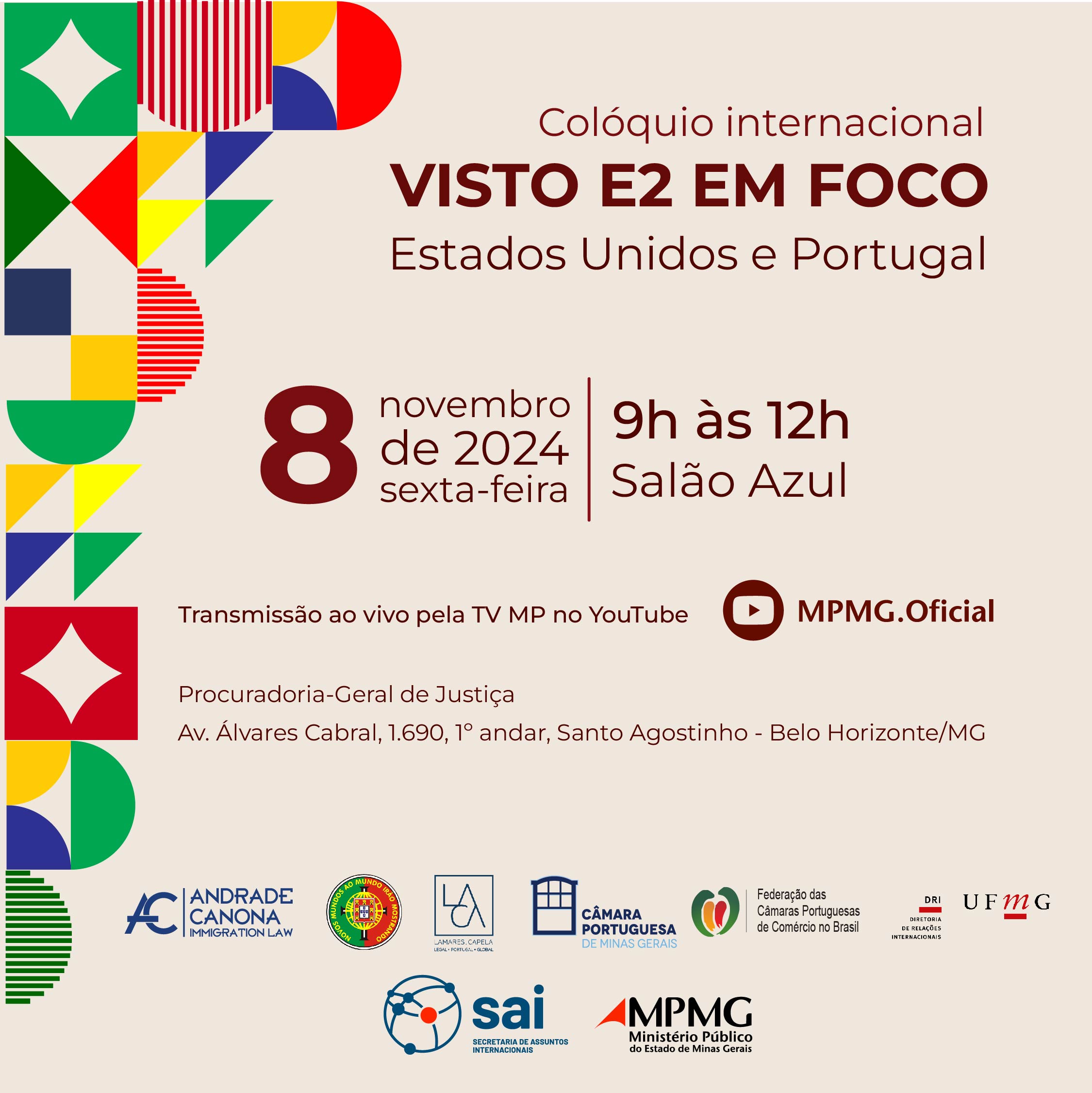 O Procurador-Geral de Justiça, Jarbas Soares Júnior, e o coordenador da Secretaria de Assuntos Internacionais, Procurador de Justiça Eduardo Henrique Soares Machado, convidam para o Colóquio Internacional - Visto E2 em Foco Estados Unidos e Portugal. O evento acontecerá nessa sexta-feira, dia 8 de novembro de 2024, das 9h  às 12h no Salão Azul. O evento será transmitido ao vivo pela TV MP no YouTube. As inscrições para o evento devem ser feitas por este link. Confira abaixo a programação do Colóquio Internacional: