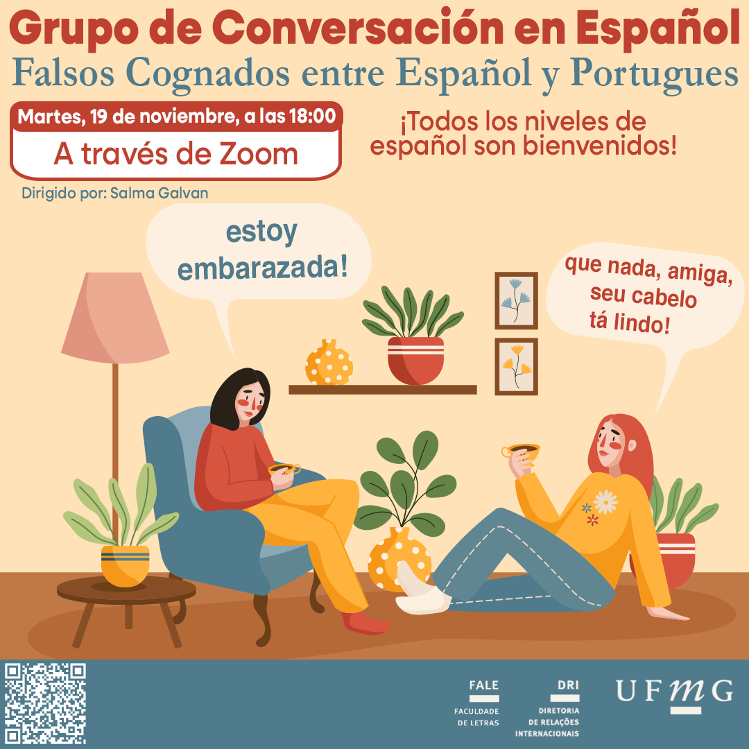 O Setor de Proficiência Linguística da Diretoria de Relações Internacionais convida toda a comunidade acadêmica a participar de mais uma edição do Grupo de Conversación en Español. Nesta sessão, com o tema “Falsos Cognados entre Español y Portugués”, os participantes terão a oportunidade de aprofundar seu conhecimento sobre palavras que, apesar de semelhantes nas duas línguas, possuem significados diferentes. O encontro acontece na terça-feira, dia 19 de novembro de 2024, a partir das 18h, via Zoom. A atividade faz parte do conjunto de ações promovidas pela Diretoria de Relações Internacionais (DRI) e pela Faculdade de Letras (FALE), sob a coordenação das professoras Climene Arruda e Érika Amâncio. O “Grupo de Conversación en Español” é uma iniciativa que estimula os estudantes a aprimorarem suas habilidades de conversação em língua espanhola, participando de encontros sobre diversos temas. Confirme sua participação no G.E.S. por meio do link disponível aqui. Será emitido certificado apenas para os participantes que se inscreverem no GES e assinarem a lista de presença. O link para a reunião no Zoom estará disponível no comprovante de inscrição.
