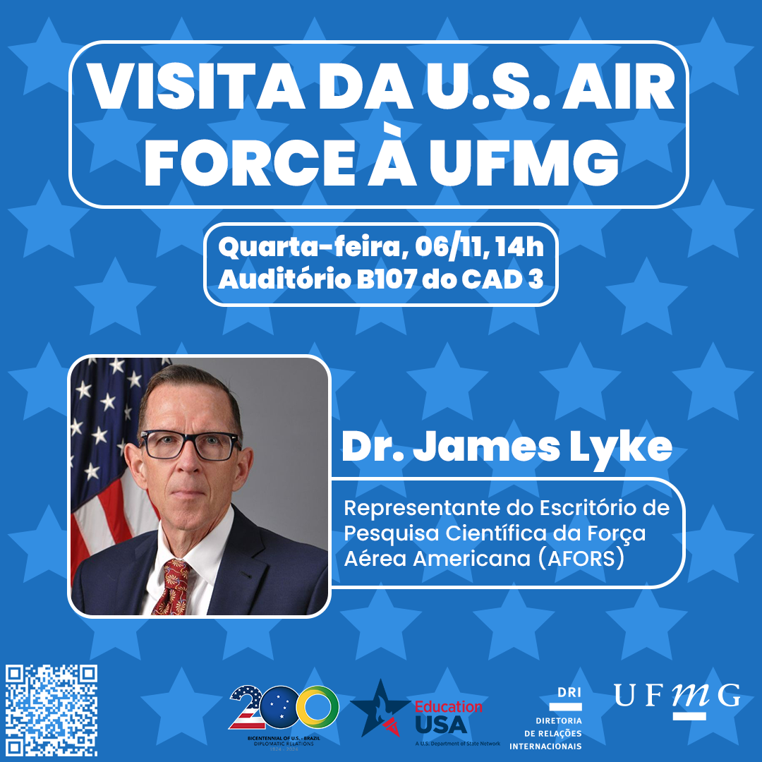 O escritório do EducationUSA na UFMG convida a comunidade acadêmica para a palestra com o Dr. James Lyke, representante do Escritório de Pesquisa Científica da Força Aérea Americana (AFORS). O Dr. Lyke irá apresentar as possibilidades de financiamento de projetos oferecidos pela Air Force e tirar dúvidas da audiência.  O evento ocorrerá no dia 06/11, quarta-feira, às 14h no auditório B107 do CAD 3. Haverá emissão de certificado aos presentes que realizarem inscrição no GES por meio do link.