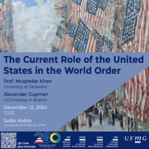 Os Centros de Estudos Regionais da  Diretoria de Relações Internacionais (DRI/UFMG): Centro de Estudos Ásia Oriental (CEAO),  Centro de Estudos Norte-Americanos (CENA) e o Centro de Estudos Indianos (CEI) convidam a todos para a palestra "The Current Role of the United States in the World  Order", com Professor Muqtedar Khan, da Universidade de Delaware, e do Embaixador dos Estados Unidos em Brasília Alexander Gupman. O evento ocorrerá no dia 12 de dezembro de 2024, às 11h, no Salão Nobre da Faculdade de Direito da UFMG. A inscrição pode ser feita por meio do link  ou pelo QR Code disponível na imagem.