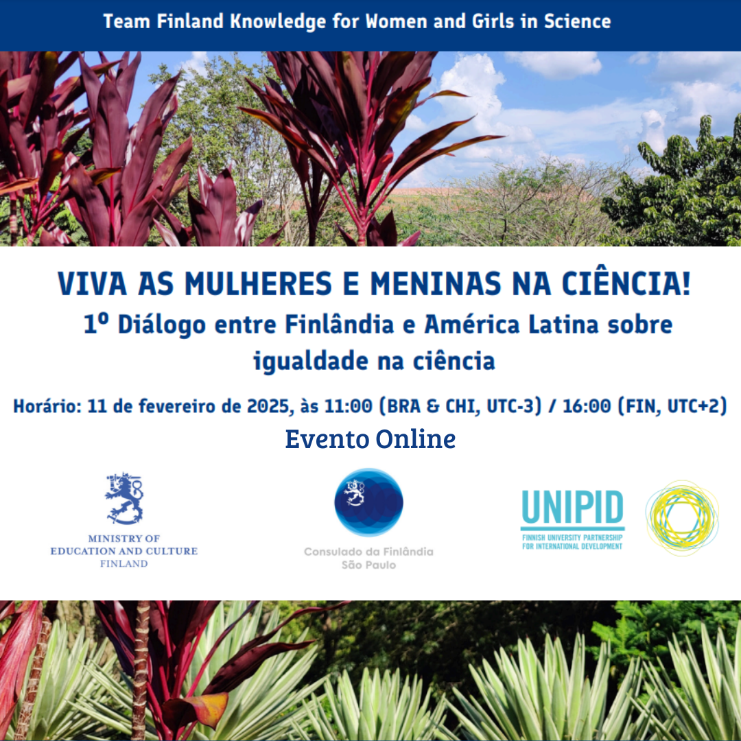No dia 11 de fevereiro de 2025, às 11h (BRA & CHI, UTC-3) / 16h (FIN, UTC+2), ocorrerá o webinário Viva as mulheres e meninas na ciência! | 1º Diálogo entre Finlândia e América Latina sobre igualdade na ciência, evento que marca o 10º Dia Internacional das Mulheres e Meninas na Ciência. O webinário será em espanhol e português, com legendas em inglês, e tem como objetivo promover o diálogo entre a Finlândia e a América Latina sobre a promoção da igualdade na ciência. O evento terá ênfase na situação e no avanço das mulheres nas carreiras acadêmicas e abordará desafios estruturais e políticas implementadas no Brasil, no Chile e na Finlândia. A intenção é lançar nova luz sobre diferentes aspectos da desigualdade na ciência e explorar soluções comuns para os enfrentar. O evento faz parte da campanha global “Team Finland Knowledge for Women and Girls in Science” e será organizado em colaboração entre o Team Finland Knowledge Latin America de Ministério de Educação e Cultura de Finlândia, o Consulado da Finlândia em São Paulo e a rede UniPID – Finnish University Partnership for International Development. Programação: Abertura: Anders Adlercreutz, Ministro da Educação da Finlândia Luciana Santos, Ministra de Ciência, Tecnologia e Inovação de Brasil (vídeo) Painel: Alejandra Arratia Martínez, Subsecretária de Educação do Chile Denise Pires de Carvalho, Presidente da CAPES, Brasil Jonna Korhonen, Diretora de Política de Ensino Superior, Ministério da Educação e Cultura da Finlândia Moderadora: Johanna Kivimäki, Conselheira de Ensino Superior e Ciência, Team Finland Knowledge network, Consulado da Finlândia em São Paulo Informações e inscrição, acesse aqui.  Em caso de dúvidas: Johanna Kivimäki, Consulado da Finlândia em São Paulo, email: johanna.kivimaki@gov.fi