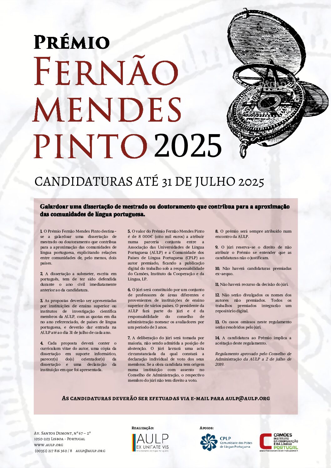 Este prêmio, atribuído anualmente pela AULP, tem como objetivo premiar uma dissertação de mestrado ou doutorado que contribua para a aproximação das Comunidades de Língua Portuguesa, explicitando relações entre comunidades de, pelo menos, dois países. O valor do Prêmio Fernão Mendes Pinto é de 8.000€ (oito mil euros), a ser concedido em uma parceria conjunta entre a AULP e a CPLP ao autor premiado, cuja publicação digital será de responsabilidade do Camões, Instituto da Cooperação e da Língua, IP. NOTAS Os trabalhos serão agrupados nas seguintes seções: – Letras e Artes; – Ciências Exatas; – Ciências da Saúde e da Vida; – Ciências Sociais e Humanas. Somente poderão se candidatar ao PFMP 2025 as instituições membros da AULP que estiverem com as contribuições em dia. Confira aqui o regulamento. Perguntas frequentes.