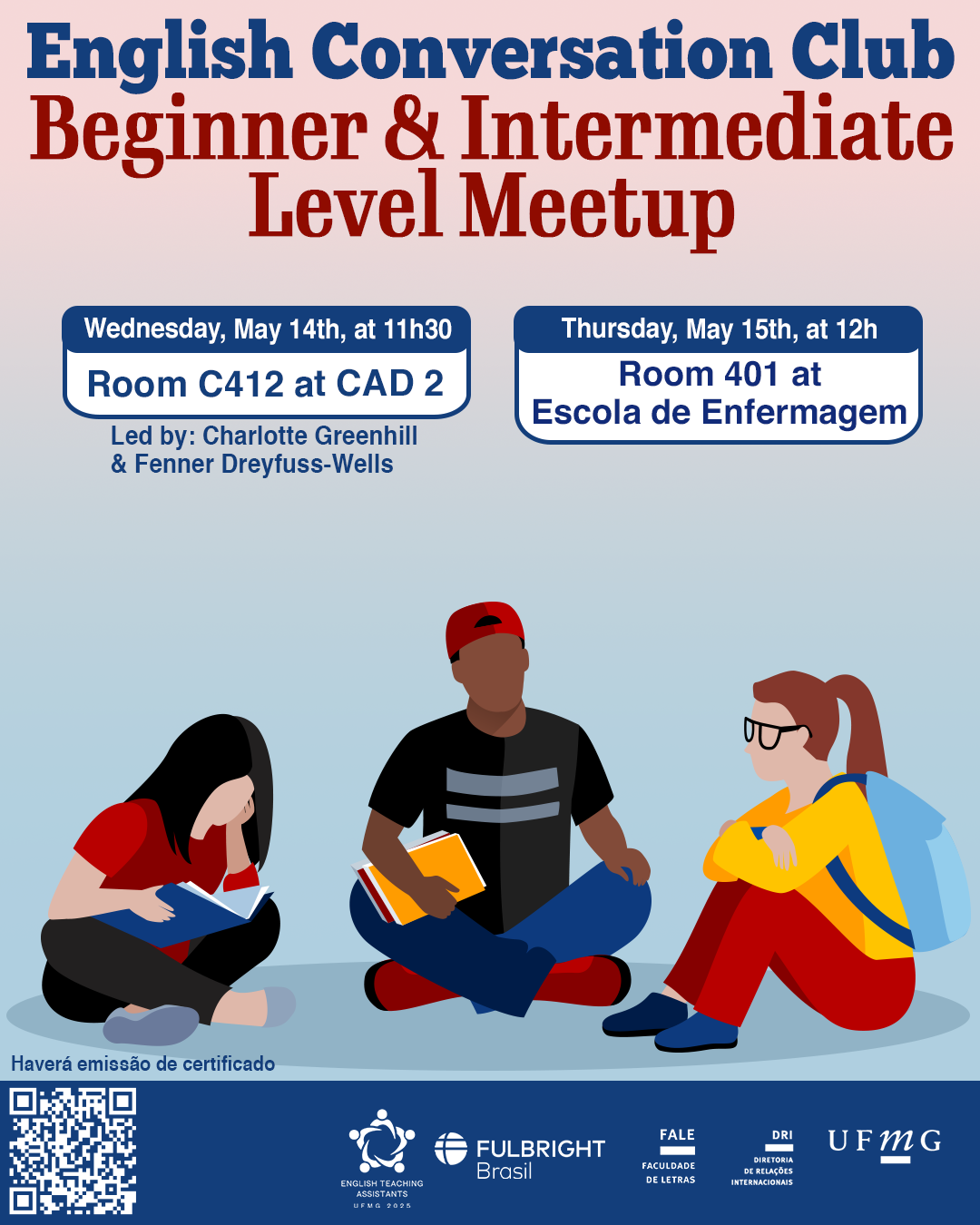 O Setor de Proficiência Linguí­stica da Diretoria de Relações Internacionais (DRI) convida toda a comunidade acadêmica a participar dos encontros do English Conversation Club, que acontecem nos dias 14, 15 e 16 de maio de 2025. Os próximos encontros acontecem no CAD 2 e na Escola de Enfermagem da UFMG, conforme cronograma abaixo: Quarta-feira, dia 14/05, Beginner & Intermediate Level Meetup, das 11h30 às 13h, na sala C412 do CAD 2 Quinta-feira, dia 15/05, Beginner & Intermediate Level Meetup, das 12h às 13h30, na sala 401 na Escola de Enfermagem Quinta-feira, dia 15/05, Upper-Intermediate & Advanced Level Meetup, das 12h às 13h30, na sala 513 na Escola de Enfermagem Sexta-feira, dia 16/05, Upper-Intermediate & Advanced Level Meetup, das 11h30 às 13h, na sala C412 do CAD 2 O English Conversation Club, conduzido por Charlotte Greenhill e Fenner Dreyfuss-Wells (English Teaching Assistants - ETAs Fulbright), é uma iniciativa que incentiva os estudantes a aprimorarem suas habilidades de conversação em inglês por meio de encontros sobre diversos temas. A atividade faz parte das ações promovidas pela Diretoria de Relações Internacionais (DRI) e pela Faculdade de Letras (FALE), sob a coordenação do professor Guilherme Lourenço (FALE/UFMG). Confirme sua participação no G.E.S. por meio do link disponível aqui. Será emitido certificado apenas para os participantes que se inscreverem no GES e assinarem a lista de presença.