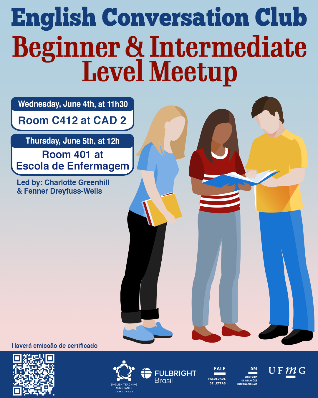 O Setor de Proficiência Linguística da Diretoria de Relações Internacionais (DRI) convida toda a comunidade acadêmica a participar dos encontros do English Conversation Club, que acontecem entre os dias 04 e 06 de junho de 2025. Os próximos encontros acontecem no CAD 2, na Escola de Enfermagem e on-line via Zoom, conforme cronograma abaixo: Quarta-feira, dia 04/06, Beginner & Intermediate Level Meetup, das 11h30 14às 13h30, na sala C412 do CAD 2. Quinta-feira, dia 05/06, Beginner & Intermediate Level Meetup, das 12h às 13h30, na sala 401 na Escola de Enfermagem Quinta-feira, dia 05/06, Upper-Intermediate & Advanced Level Meetup, das 12h às 13h30, na sala 513 na Escola de Enfermagem Sexta-feira, dia 06/06, Upper-Intermediate & Advanced Level Meetup, das 11h30 às 13h, na sala C412 do CAD 2 O English Conversation Club, conduzido por Charlotte Greenhill e Fenner Dreyfuss-Wells (English Teaching Assistants – ETAs Fulbright), é uma iniciativa que incentiva os estudantes a aprimorarem suas habilidades de conversação em inglês por meio de encontros sobre diversos temas. A atividade faz parte das ações promovidas pela Diretoria de Relações Internacionais (DRI) e pela Faculdade de Letras (FALE), sob a coordenação do professor Guilherme Lourenço (FALE/UFMG). Confirme sua participação no G.E.S. por meio do link disponível aqui. Será emitido certificado apenas para os participantes que se inscreverem no GES e assinarem a lista de presença.