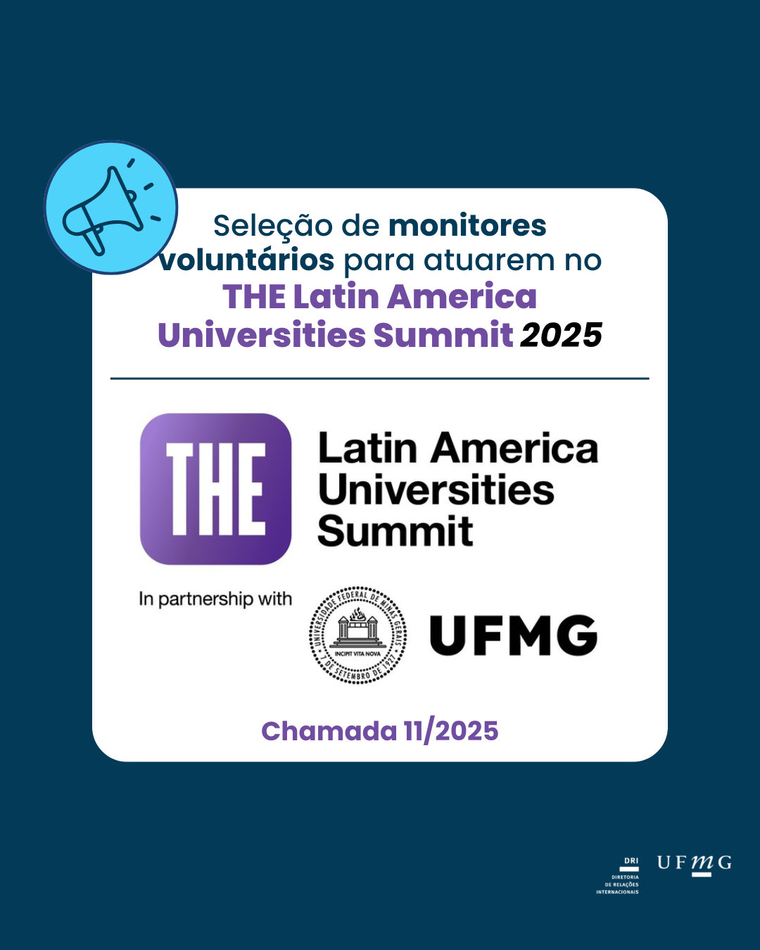 O Diretor de Relações Internacionais da Universidade Federal de Minas Gerais (UFMG), Prof. Aziz Tuffi Saliba, faz saber que, no período de 20/05/2025 a 27/05/2025, a Diretoria de Relações Internacionais (DRI) receberá, via formulário virtual, as inscrições de candidatos para trabalharem como monitores voluntários durante o evento Latin America Universities Summit 2025, promovido pelo Times Higher Education em parceria com a UFMG. Serão ofertadas 20 (vinte) vagas no processo seletivo. Confira aqui a Chamada 11/2025.