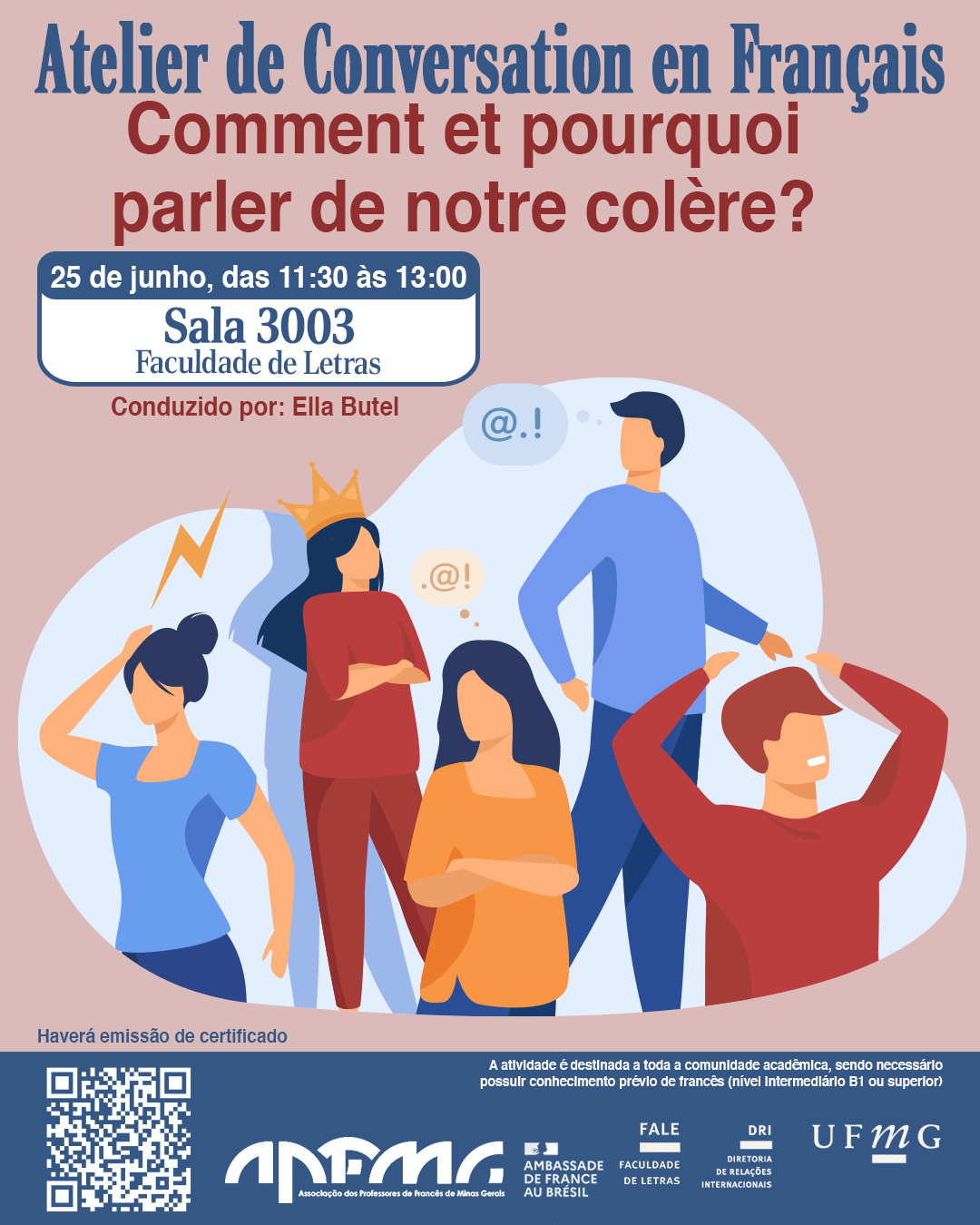 A Faculdade de Letras (FALE/UFMG), em parceria com a Associação de Professores de Francês de Minas Gerais (APFMG) e com o apoio do Setor de Proficiência Linguística da Diretoria de Relações Internacionais (DRI), convida a comunidade acadêmica a participar do Atelier de Conversation en Français, com o tema "Comment et pourquoi parler de notre colère ?". O encontro tem como objetivo promover a prática da língua francesa em um contexto de discussão crítica e reflexiva, oferecendo aos participantes a oportunidade de desenvolver habilidades de expressão oral, ampliar o repertório linguístico e explorar questões relacionadas às emoções, com foco especial na raiva e em formas de expressá-la e compreendê-la. Data: Quarta-feira, 25 de junho de 2025 Horário: 11h30 às 13h Local: Sala 3003 – Faculdade de Letras Condução: Ella Butel A atividade é destinada a toda a comunidade acadêmica, sendo necessário possuir conhecimento prévio de francês (nível intermediário B1 ou superior). A participação deve ser confirmada no G.E.S., por meio do link disponível aqui. Será emitido certificado apenas para os participantes que realizarem a inscrição no G.E.S. e assinarem a lista de presença.