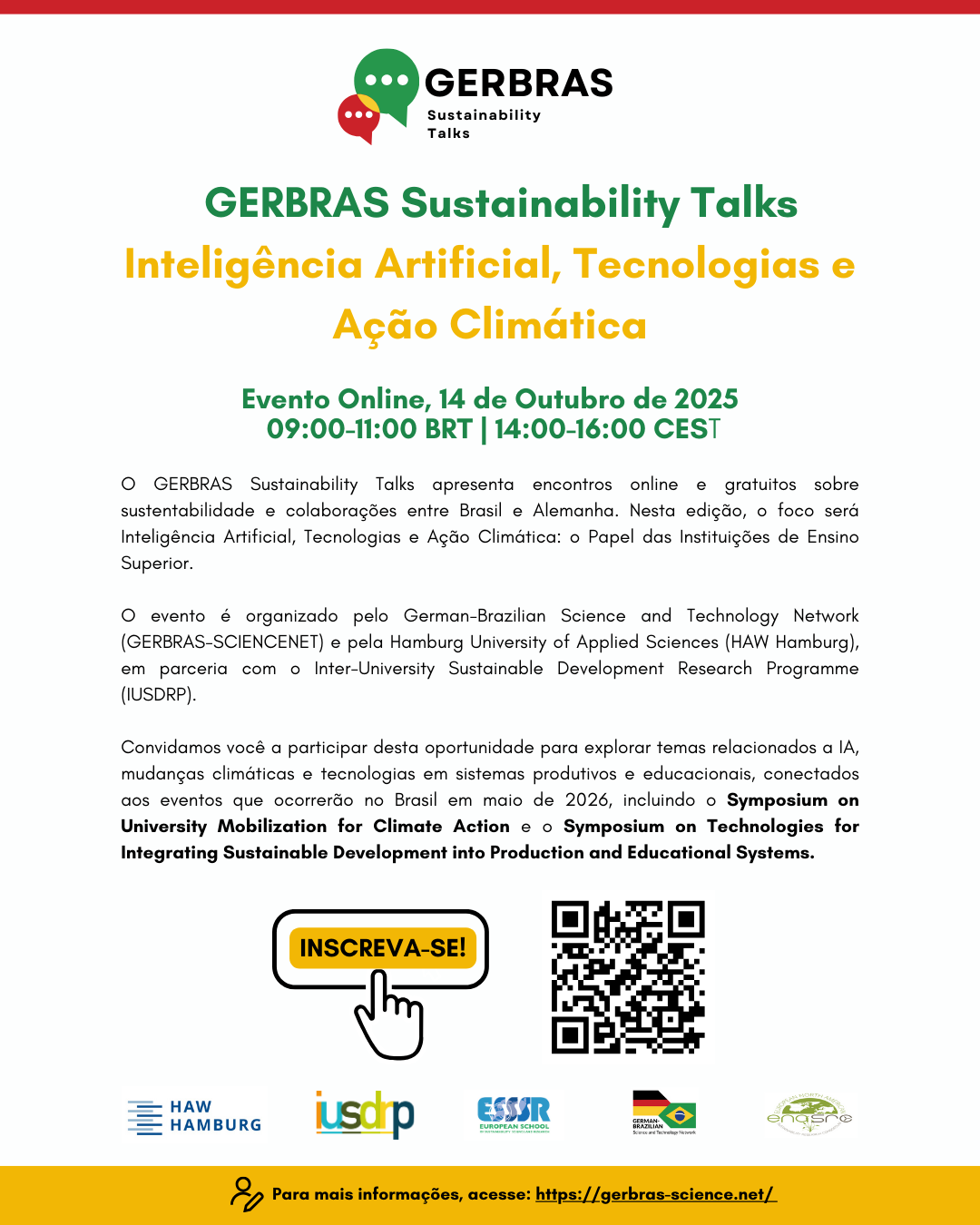 Participe do segundo evento da série GERBRAS Sustainability Talks, uma série de eventos onlines e gratuitos sobre sustentabilidade e colaborações entre Brasil e Alemanha. A segunda edição será sobre Inteligência Artificial, Tecnologias e Ação Climática: o Papel das Instituições de Ensino Superior, e ocorrerá no dia 14 de outubro de 2025, das 09:00 às 11:00 (horário do Brasil). Este é um evento organizado pelo German-Brazilian Science and Technology Network (GERBRAS-SCIENCENET) e pela Hamburg University of Applied Sciences (HAW Hamburg), em parceria com o Inter-University Sustainable Development Research Programme (IUSDRP). Explore assuntos relacionados à AI, mudanças climáticas e tecnologias em sistemas produtivos e educacionais, todos relacionados aos eventos que acontecerão no Brasil em maio de 2026. O evento será realizado em português. A participação é gratuita, e você pode se registrar até o dia 10 de outubro neste formulário. Programação Preliminar: Abertura: Prof. Dr. Walter Leal Filho (09:00 - 09:05) Universidade de Ciências Aplicadas de Hamburgo Introdução ao evento: Dra. Amanda Salvia/Dr. João (09:05-09:10) Universidade de Ciências Aplicadas de Hamburgo Palestrante 1: Prof. Dr. Josué Lakabi (09:10 - 09:30) Faculdade de Engenharia Mecânica, Unicamp Apresentação: Mobilização Universitária para a Ação Climática Perguntas e Respostas (09:30-09:40) Palestrante 2: Prof. Claudio de Vasconcelos (09:40 - 10:00) Universidade Federal da Paraíba Apresentação: Tecnologias para Integrar o Desenvolvimento Sustentável nos Sistemas Produtivos e Educacionais Perguntas e Respostas (10:00-10:10) Palestrante 3: Prof. Ana Paula Lemes Barbosa (10:10 - 10:30) Universidade de São Paulo Apresentação: Simulação com Inteligência Artificial como abordagem pedagógica no ensino superior Perguntas e Respostas (10:30-10:40) GERBRAS: Membros, escritórios e colaborações (10:40-10:50) Comentários finais e Encerramento (10:50-11:00)
