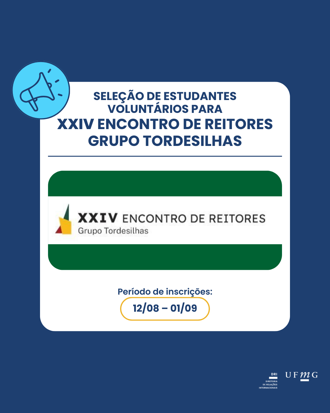 O Diretor de Relações Internacionais da Universidade Federal de Minas Gerais (UFMG), Prof. Aziz Tuffi Saliba, faz saber que, no período de 12/08/2025 a 01/09/2025, a Diretoria de Relações Internacionais (DRI) receberá, via formulário virtual, as inscrições de candidatos para trabalharem como monitores voluntários durante o evento XXIV Encontro de Reitores Grupo Tordesillas, promovido pelo Grupo Tordesillas em parceria com a UFMG. O evento ocorrerá na UFMG, entre os dias 9 e 11 de novembro de 2025. Serão ofertadas 20 (vinte) vagas no processo seletivo. Cronograma: - Período de inscrições: 12/08 a 01/09 - Análise de candidaturas: 02/09 a 15/09 - Período de entrevistas: 22/09 a 26/09 - Publicação do resultado parcial: até 29/09 - Publicação do resultado final: até 03/10 - Convocação e confirmação de participação: 06 a 08/10 Confira a chamada completa.