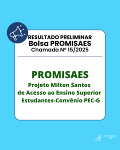    A Diretoria de Relações Internacionais (DRI) da UFMG torna público o resultado preliminar dos selecionados na CHAMADA N° 15/2025 para o auxílio do Projeto Milton Santos de Acesso ao Ensino Superior (PROMISAES).  Confira aqui o resultado preliminar.