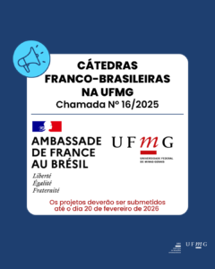 A Universidade Federal de Minas Gerais (UFMG), em parceria com a Embaixada da França no Brasil, lança a Chamada 16/2025 para o Programa Cátedras Franco-Brasileiras na UFMG, a fim de promover a atuação, junto à UFMG, de professores(as) e/ou pesquisadores(as), vinculados(as) a instituições francesas de ensino superior e de pesquisa.  O Programa Cátedras Franco-Brasileiras na UFMG possibilita o acolhimento – em todas as disciplinas – de professores(as) e/ou pesquisadores(as) de instituições francesas de ensino superior e de pesquisa, pelo período de no mínimo 30 (trinta) dias e no máximo 60 (sessenta) dias, entre os dias 07 de abril de 2026 e 13 de novembro de 2026.  Importante:  Os projetos deverão ser submetidos até o dia 20 de fevereiro de 2026.  A DRI-UFMG e o Serviço de Cooperação e Ação Cultural da Embaixada da França em Minas Gerais informarão os(as) candidatos(as) dos resultados da seleção, a partir do dia 27 de fevereiro de 2026.  [FRANCÊS]  L’Université Fédérale de Minas Gerais (UFMG), en partenariat avec l’Ambassade de France au Brésil, lance l’appel à candidatures nº 16/2025 pour le Programme de chaires franco-brésiliennes à l’UFMG afin de promouvoir les activités, auprès de l’UFMG, de professeur.e.s et/ou chercheur.euse.s, membres d’établissements d’enseignement supérieur et de recherche français.  Le Programme de Chaires franco-brésiliennes à l’UFMG permet l’accueil – dans toutes les disciplines – de professeur.e.s et/ou de chercheur.euse.s d’établissements d’enseignement supérieur et de recherche français pour une durée minimale de 30 (trente) et maximale de 60 (soixante) jours, durant la période entre le 7 avril 2025 et le 13 novembre 2026.  Les projets devront être envoyés au plus tard le 20 février 2026.  La DRI-UFMG et le Service de coopération et d'action culturelle de l’Ambassade de France pour l’État du Minas Gerais informeront les candidat.e.s des résultats de la sélection, à partir du 27 février 2026.     Confira as orientações e informações completas aqui.  Versão em francês aqui.