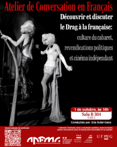    O Setor de Proficiência Linguística da Diretoria de Relações Internacionais (DRI) e a Faculdade de Letras (FALE/UFMG), em parceria com a Associação de Professeurs de Français de Minas Gerais (APFMG), convidam a comunidade acadêmica a participar do Atelier de Conversation en Français, com o tema “Découvrir et discuter le Drag à la française : culture du cabaret, revendications politiques et cinéma indépendant”.  O encontro tem como objetivo promover a prática da língua francesa em um contexto de discussão crítica e cultural, proporcionando aos participantes a oportunidade de desenvolver habilidades de expressão oral, ampliar o repertório linguístico e refletir sobre a importância do drag na França, explorando suas origens no cabaret, suas dimensões políticas e suas representações no cinema independente.  Data: 01 de outubro de 2025 Horário: 16h às 17h30 Local: B 304 – CAD 2 Conduzido por: Ella Butel-Gans  A atividade é destinada a toda a comunidade acadêmica, sendo necessário possuir conhecimento prévio de francês (nível intermediário B1 ou superior).  A participação deve ser confirmada no G.E.S., por meio do link disponível aqui.  Será emitido certificado apenas para os participantes que realizarem a inscrição no G.E.S. e assinarem a lista de presença.
