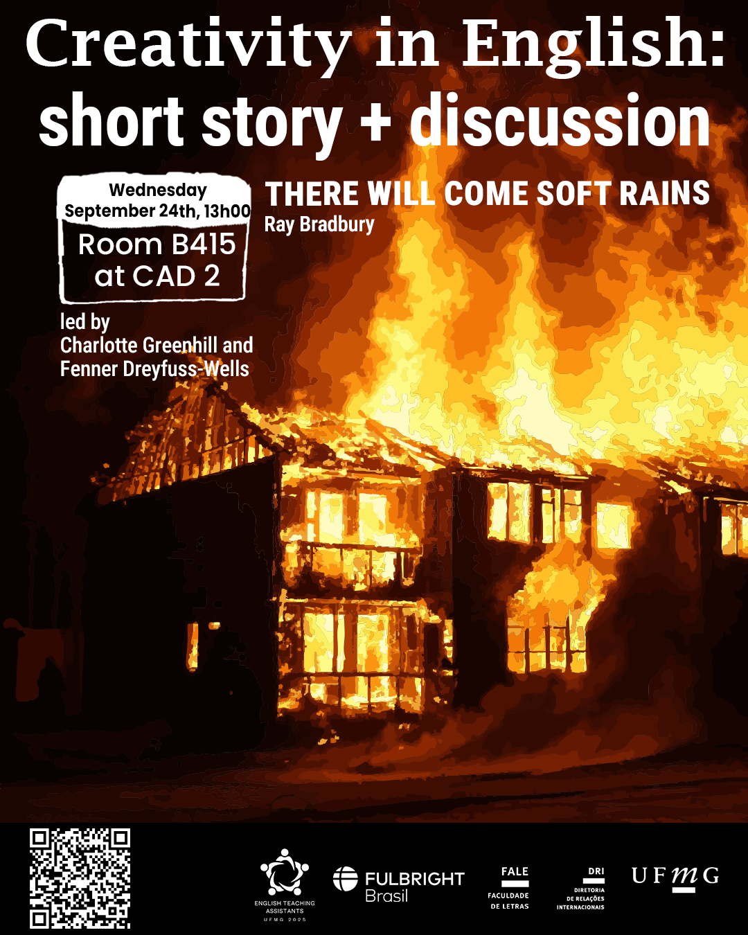 O Setor de Proficiência Linguística da Diretoria de Relações Internacionais (DRI) convida toda a comunidade acadêmica a participar da série de eventos em língua inglesa “Creativity in English”. Nesta edição, o encontro “Short Story + Discussion” terá como ponto de partida a leitura do conto “There Will Come Soft Rains”, escrito por Ray Bradbury em 1950. Após a leitura conjunta, os participantes poderão discutir em inglês os principais temas levantados pela obra, em uma atividade interativa e colaborativa que combina reflexão crítica e prática do idioma. O encontro acontece na quarta-feira, dia 24 de setembro, das 13h às 14h, na sala B 415 do CAD 2. A atividade será conduzida por Charlotte Greenhill e Fenner Dreyfuss-Wells (English Teaching Assistants – ETAs Fulbright) e integra as ações promovidas pela Diretoria de Relações Internacionais (DRI) e pela Faculdade de Letras (FALE), sob a coordenação do professor Guilherme Lourenço (FALE/UFMG). As inscrições devem ser realizadas no G.E.S. por meio do link disponível aqui. Será emitido certificado apenas para os participantes que se inscreverem no sistema e assinarem a lista de presença.