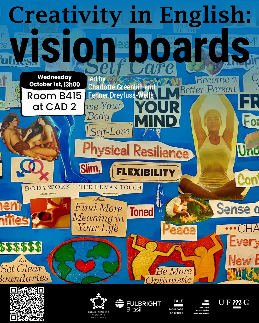 O Setor de Proficiência Linguística da Diretoria de Relações Internacionais (DRI) convida toda a comunidade acadêmica a participar da série de eventos em língua inglesa “Creativity in English”. Nesta edição, o encontro “Vision Boards” propõe uma atividade prática e inspiradora, em que os participantes terão a oportunidade de escrever seus objetivos pessoais em inglês e criar um quadro de colagem representando esses objetivos. A atividade busca estimular a criatividade, o autoconhecimento e a prática do idioma em um ambiente colaborativo e descontraído. Data: quarta-feira, 01 de outubro de 2025 Horário: 13h às 14h Local: sala B 415 – CAD 2 Conduzido por: Charlotte Greenhill e Fenner Dreyfuss-Wells (English Teaching Assistants – ETAs Fulbright) A atividade integra as ações promovidas pela Diretoria de Relações Internacionais (DRI) e pela Faculdade de Letras (FALE), sob a coordenação do professor Guilherme Lourenço (FALE/UFMG). As inscrições devem ser realizadas no G.E.S. por meio do link disponível aqui. Será emitido certificado apenas para os participantes que se inscreverem no sistema e assinarem a lista de presença.