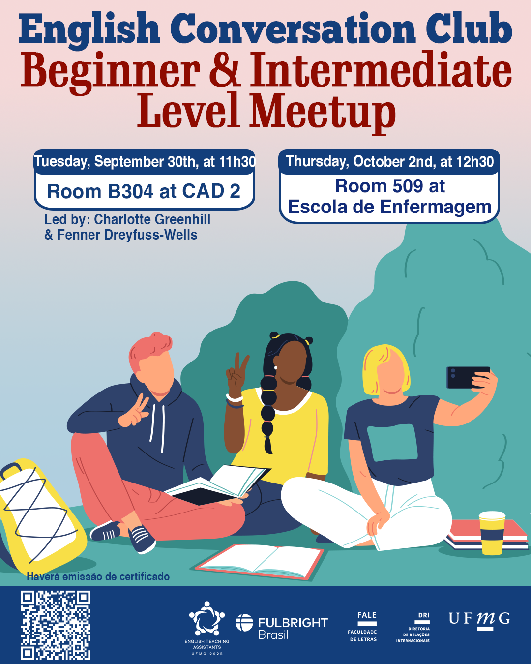 O Setor de Proficiência Linguística da Diretoria de Relações Internacionais (DRI) convida toda a comunidade acadêmica a participar dos encontros do English Conversation Club, que acontecem nos dias 30 de setembro e 02 de outubro de 2025. Os próximos encontros acontecem no CAD 2 (prédio ao lado da Faculdade de Letras) e na Escola de Enfermagem, conforme cronograma abaixo: Beginner & Intermediate Level Meetup, dia 30/09, das 11h30 às 13h, na sala B 304 do CAD 2 Upper-Intermediate & Advanced Level Meetup, dia 30/09, das 11h30 às 13h, na sala C 504 do CAD 2 Beginner & Intermediate Level Meetup, dia 02/10, das 12h30 às 14h, na sala 509 na Escola de Enfermagem Upper-Intermediate & Advanced Level Meetup, dia 02/10, das 12h30 às 14h, na sala 513 na Escola de Enfermagem O English Conversation Club, conduzido por Charlotte Greenhill e Fenner Dreyfuss-Wells (English Teaching Assistants – ETAs Fulbright), é uma iniciativa que incentiva os estudantes a aprimorarem suas habilidades de conversação em inglês por meio de encontros sobre diversos temas. A atividade faz parte das ações promovidas pela Diretoria de Relações Internacionais (DRI) e pela Faculdade de Letras (FALE), sob a coordenação do professor Guilherme Lourenço (FALE/UFMG). Confirme sua participação no G.E.S. por meio do link disponível aqui. Será emitido certificado apenas para os participantes que se inscreverem no GES e assinarem a lista de presença.