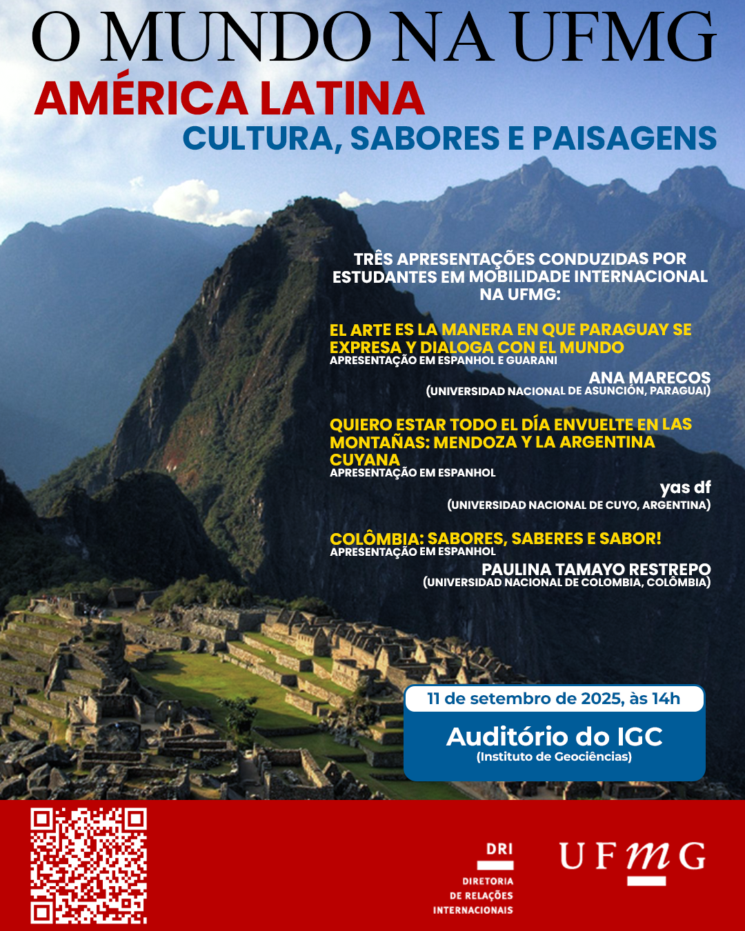O Mundo na UFMG - América Latina: Cultura, Sabores e Paisagens O Setor de Proficiência Linguística da Diretoria de Relações Internacionais (DRI) convida toda a comunidade acadêmica a participar de mais uma edição do ciclo O Mundo na UFMG. O evento acontecerá no dia 11 de setembro de 2025, às 14:00, no Auditório do Instituto de Geociências (IGC), e contará com três apresentações conduzidas por estudantes em mobilidade internacional na UFMG: Ana Marecos (Universidad Nacional de Asunción, Paraguai) – El Arte es la manera en que Paraguay se expresa y dialoga con el mundo – apresentação em espanhol e guarani. yaz df (Universidad Nacional de Cuyo, Argentina) – Quiero estar todo el día envuelte en las montañas: Mendoza y la Argentina Cuyana – apresentação em espanhol. Paulina Tamayo Restrepo (Universidad Nacional de Colombia, Colômbia) – Colômbia: sabores, saberes e sabor! – apresentação em espanhol. Esta edição será uma oportunidade para conhecer e refletir sobre diferentes manifestações culturais, artísticas e gastronômicas da América Latina, a partir da perspectiva dos próprios estudantes da região. O Mundo na UFMG é uma iniciativa que busca promover vivências multiculturais e a troca de experiências em um contexto de internacionalização em casa. Haverá emissão de certificado somente para os participantes que se inscreverem no G.E.S. e assinarem a lista de presença. Confirme sua participação preenchendo o formulário disponível aqui.