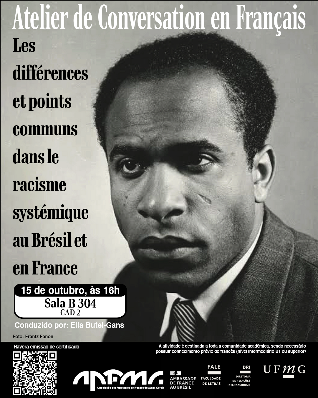 O Setor de Proficiência Linguística da Diretoria de Relações Internacionais (DRI) e a Faculdade de Letras (FALE/UFMG), em parceria com a Associação de Professeurs de Français de Minas Gerais (APFMG), convidam a comunidade acadêmica a participar do Atelier de Conversation en Français, com o tema « Les différences et points communs dans le racisme systémique au Brésil et en France ». O encontro tem como objetivo promover a prática da língua francesa em um contexto de discussão crítica e cultural, proporcionando aos participantes a oportunidade de desenvolver habilidades de expressão oral, ampliar o repertório linguístico e refletir sobre o racismo sistêmico em uma perspectiva comparada, considerando suas manifestações, convergências e especificidades no Brasil e na França. Data: 15 de outubro de 2025 Horário: 16h às 17h30 Local: B 304 – CAD 2 Conduzido por: Ella Butel-Gans A atividade é destinada a toda a comunidade acadêmica, sendo necessário possuir conhecimento prévio de francês (nível intermediário B1 ou superior). A participação deve ser confirmada no G.E.S., por meio do link disponível aqui. Será emitido certificado apenas para os participantes que se inscreverem no GES e assinarem a lista de presença.