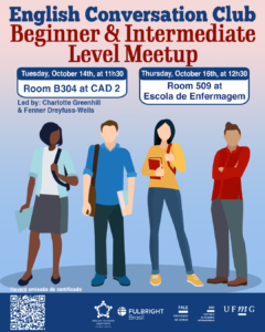       O Setor de Proficiência Linguística da Diretoria de Relações Internacionais (DRI) convida toda a comunidade acadêmica a participar dos encontros do English Conversation Club, que acontecem nos dias 14 e 16 de outubro de 2025.  Os próximos encontros acontecem no CAD 2 (prédio ao lado da Faculdade de Letras) e na Escola de Enfermagem, conforme cronograma abaixo:  Beginner & Intermediate Level Meetup, dia 14/10, das 11h30 às 13h, na sala B 304 do CAD 2  Upper-Intermediate & Advanced Level Meetup, dia 14/10,  das 11h30 às 13h, na sala C 504 do CAD 2  Beginner & Intermediate Level Meetup, dia 16/10, das 12h30 às 14h, na sala 509 na Escola de Enfermagem  Upper-Intermediate & Advanced Level Meetup, dia 16/10, das 12h30 às 14h, na sala 513 na Escola de Enfermagem  O English Conversation Club, conduzido por Charlotte Greenhill e Fenner Dreyfuss-Wells (English Teaching Assistants – ETAs Fulbright), é uma iniciativa que incentiva os estudantes a aprimorarem suas habilidades de conversação em inglês por meio de encontros sobre diversos temas.  A atividade faz parte das ações promovidas pela Diretoria de Relações Internacionais (DRI) e pela Faculdade de Letras (FALE), sob a coordenação do professor Guilherme Lourenço (FALE/UFMG).  Confirme sua participação no G.E.S. por meio do link disponível aqui.  Será emitido certificado apenas para os participantes que se inscreverem no GES e assinarem a lista de presença.
