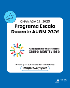  Está aberta a Chamada de Seleção de Docentes da UFMG para a realização de mobilidade no exterior, ao longo do ano de 2026, por meio do Programa Escala Docente, promovido no âmbito da parceria entre a UFMG e a Associação de Universidades do Grupo Montevidéu (AUGM). O programa é destinado aos docentes servidores efetivos da UFMG em pleno exercício, com interesse na realização de mobilidade visando o desenvolvimento de atividades de ensino, pesquisa, extensão ou gestão universitária. A submissão de candidaturas será feita no período de 15/10/2025 a 07/11/2025 por meio do link. Informações sobre os procedimentos para candidatura estão disponíveis na Chamada 21_2025 e também no site da AUGM: http://grupomontevideo.org/escaladocente/. Acesse a Chamada 21_2025 aqui.
