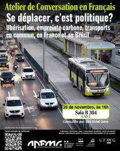    O Setor de Proficiência Linguística da Diretoria de Relações Internacionais (DRI) e a Faculdade de Letras (FALE/UFMG), em parceria com a Associação de Professores de Francês de Minas Gerais (APFMG), convidam a comunidade acadêmica a participar do Atelier de Conversation en Français, com o tema “Se déplacer, c’est politique ? Ubérisation, empreinte carbone, transports en commun, en France et au Brésil”.  O encontro tem como objetivo promover a prática da língua francesa em um contexto de discussão crítica, incentivando os participantes a refletirem sobre as dimensões sociais, econômicas e ambientais da mobilidade. A proposta é debater como o ato de se deslocar pode revelar escolhas políticas e culturais, explorando paralelos entre as realidades da França e do Brasil.  Data: 19 de novembro de 2025 Horário: 16h às 17h30 Local: sala B304 – CAD 2 Conduzido por: Ella Butel-Gans  A atividade é destinada a toda a comunidade acadêmica, sendo necessário possuir conhecimento prévio de francês (nível intermediário B1 ou superior).  A participação deve ser confirmada no G.E.S., por meio do link disponível aqui.  Será emitido certificado apenas para os participantes que realizarem a inscrição no G.E.S. e assinarem a lista de presença.