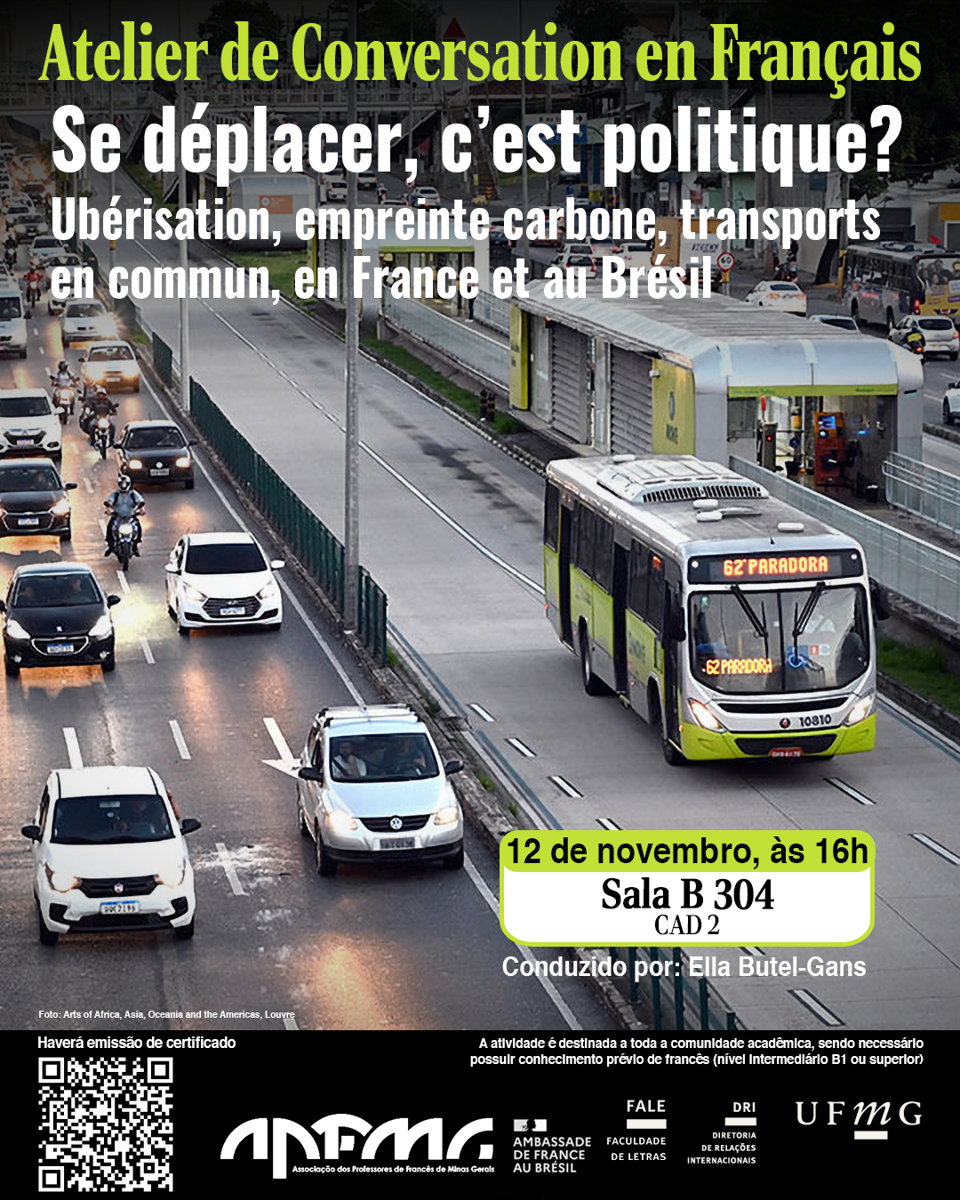 O Setor de Proficiência Linguística da Diretoria de Relações Internacionais (DRI) e a Faculdade de Letras (FALE/UFMG), em parceria com a Associação de Professores de Francês de Minas Gerais (APFMG), convidam a comunidade acadêmica a participar do Atelier de Conversation en Français, com o tema “Se déplacer, c’est politique ? Ubérisation, empreinte carbone, transports en commun, en France et au Brésil”. O encontro tem como objetivo promover a prática da língua francesa em um contexto de discussão crítica, incentivando os participantes a refletirem sobre as dimensões sociais, econômicas e ambientais da mobilidade. A proposta é debater como o ato de se deslocar pode revelar escolhas políticas e culturais, explorando paralelos entre as realidades da França e do Brasil. Data: 19 de novembro de 2025 Horário: 16h às 17h30 Local: sala B304 – CAD 2 Conduzido por: Ella Butel-Gans A atividade é destinada a toda a comunidade acadêmica, sendo necessário possuir conhecimento prévio de francês (nível intermediário B1 ou superior). A participação deve ser confirmada no G.E.S., por meio do link disponível aqui. Será emitido certificado apenas para os participantes que realizarem a inscrição no G.E.S. e assinarem a lista de presença.