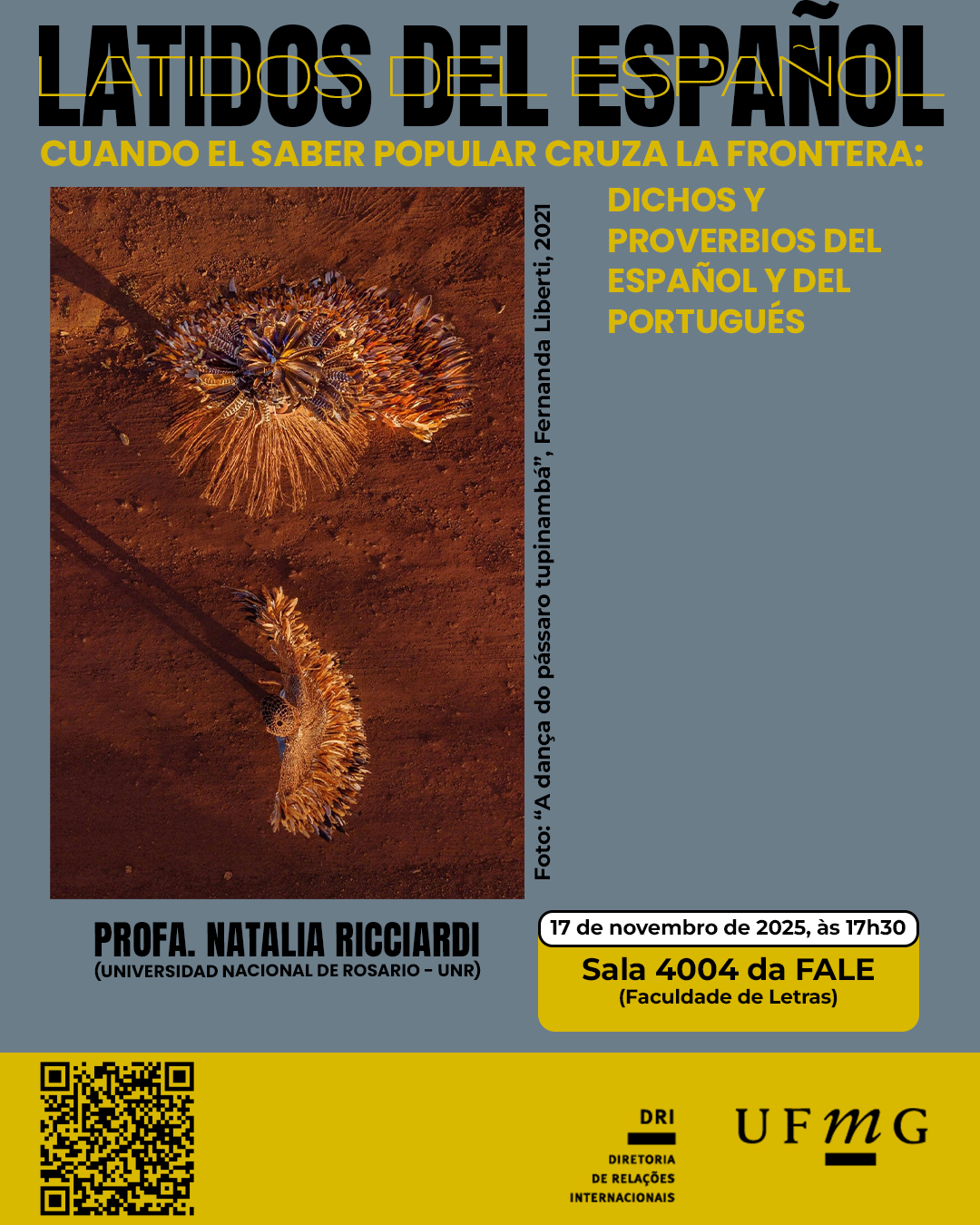   O Setor de Proficiência Linguística da Diretoria de Relações Internacionais (DRI) e a Faculdade de Letras (FALE/UFMG) convidam a comunidade acadêmica a participar da atividade Latidos del español: cuando el saber popular cruza la frontera — dichos y proverbios del español y del portugués. O encontro tem como objetivo promover a prática da língua espanhola em um espaço de convivência intercultural e reflexão sobre como os saberes populares, expressos por meio de ditos e provérbios, atravessam fronteiras linguísticas e culturais, revelando diferentes formas de pensar e viver. Data: 17 de novembro de 2025 Horário: 17h30 Local: sala 4004 da Faculdade de Letras Conduzido por: profa. Natalia Ricciardi (Universidad Nacional de Rosario – UNR) Todos os níveis de proficiência são bem-vindos! A participação deve ser confirmada no G.E.S., por meio do link disponível aqui. Será emitido certificado apenas para os participantes que se inscreverem no GES e assinarem a lista de presença.